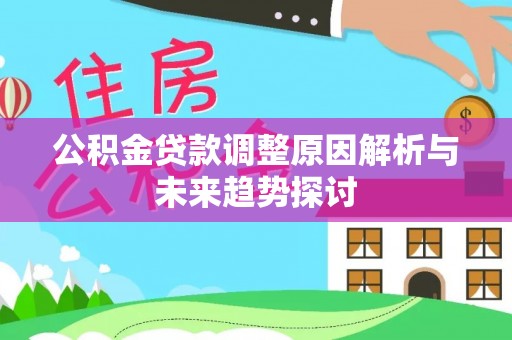 石龙公积金贷款调整原因解析与未来趋势探讨