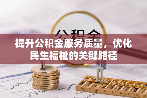 石龙提升公积金服务质量，优化民生福祉的关键路径