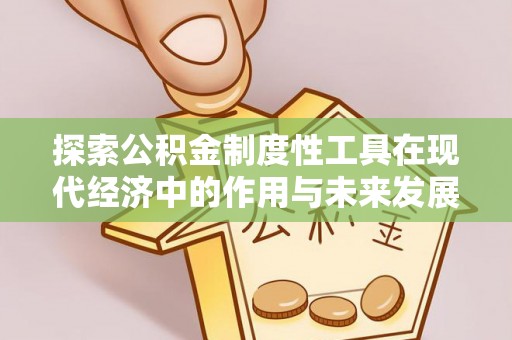 石龙探索公积金制度性工具在现代经济中的作用与未来发展