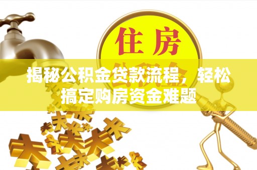 石龙揭秘公积金贷款流程，轻松搞定购房资金难题
