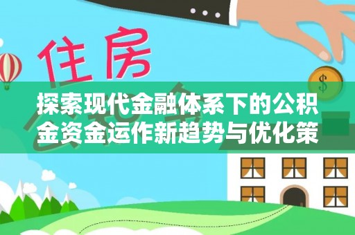 石龙探索现代金融体系下的公积金资金运作新趋势与优化策略