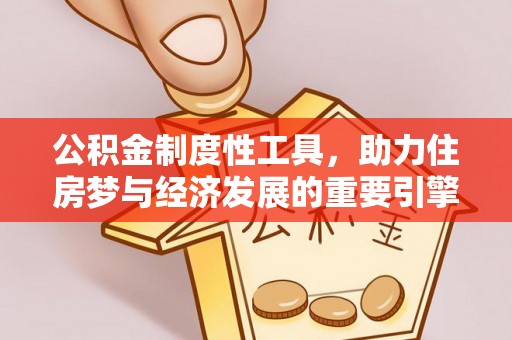 石龙公积金制度性工具，助力住房梦与经济发展的重要引擎