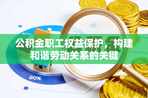 石龙公积金职工权益保护，构建和谐劳动关系的关键