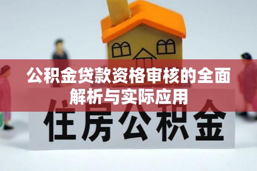 石龙公积金贷款资格审核的全面解析与实际应用