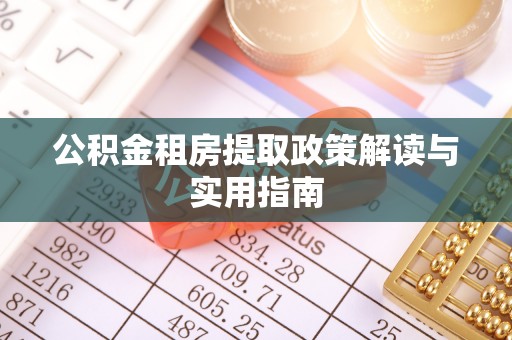 石龙公积金租房提取政策解读与实用指南