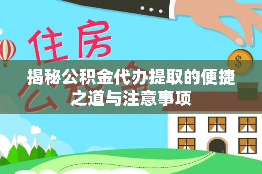 石龙揭秘公积金代办提取的便捷之道与注意事项