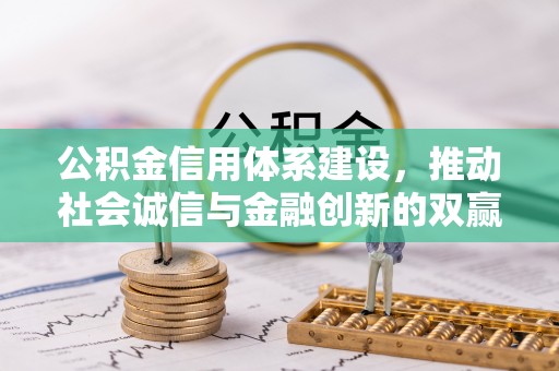 石龙公积金信用体系建设，推动社会诚信与金融创新的双赢之道