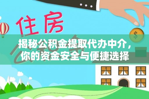 石龙揭秘公积金提取代办中介，你的资金安全与便捷选择
