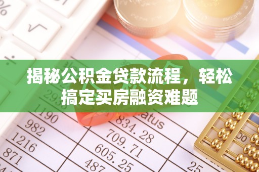 石龙揭秘公积金贷款流程，轻松搞定买房融资难题
