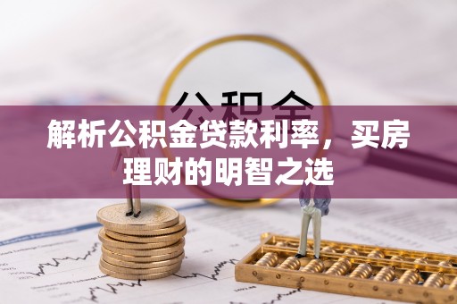 石龙解析公积金贷款利率，买房理财的明智之选