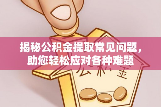 石龙揭秘公积金提取常见问题，助您轻松应对各种难题