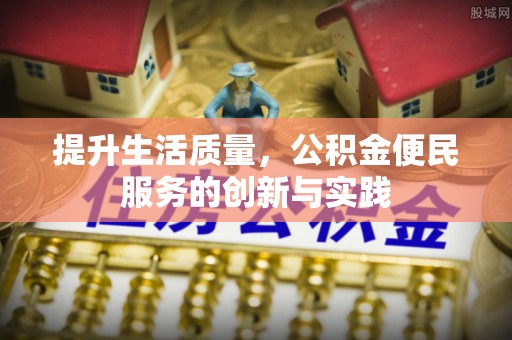 石龙提升生活质量，公积金便民服务的创新与实践