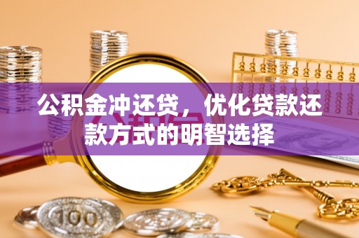 石龙公积金冲还贷，优化贷款还款方式的明智选择