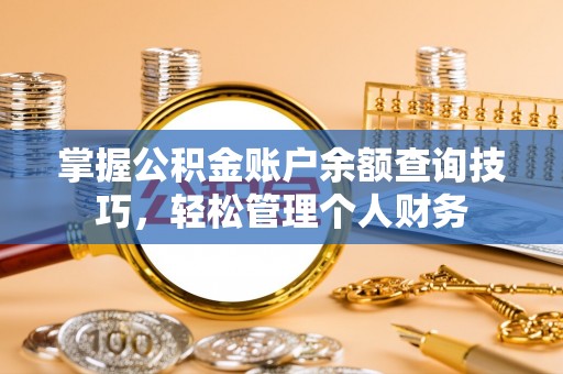 石龙掌握公积金账户余额查询技巧，轻松管理个人财务