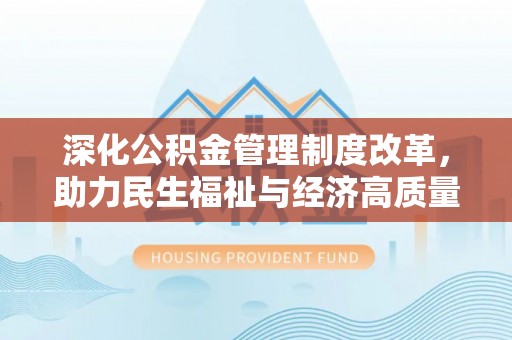 石龙深化公积金管理制度改革，助力民生福祉与经济高质量发展
