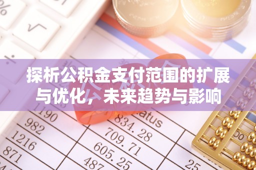 石龙探析公积金支付范围的扩展与优化，未来趋势与影响