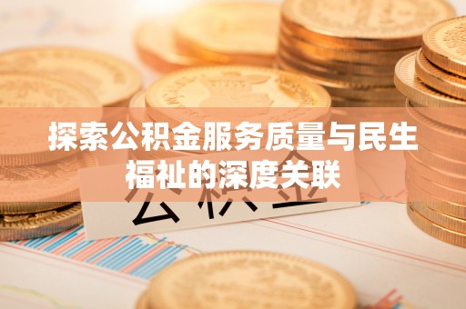 石龙探索公积金服务质量与民生福祉的深度关联
