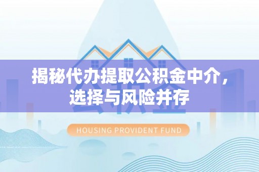 石龙揭秘代办提取公积金中介，选择与风险并存