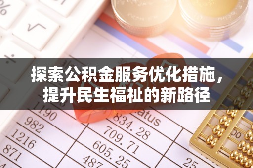 石龙探索公积金服务优化措施，提升民生福祉的新路径
