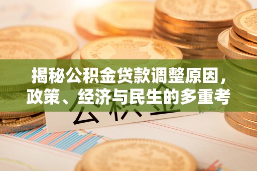 石龙揭秘公积金贷款调整原因，政策、经济与民生的多重考量