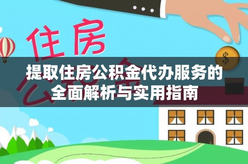 石龙提取住房公积金代办服务的全面解析与实用指南