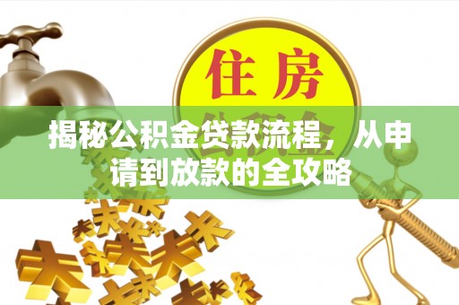 石龙揭秘公积金贷款流程，从申请到放款的全攻略