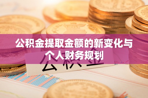 石龙公积金提取金额的新变化与个人财务规划