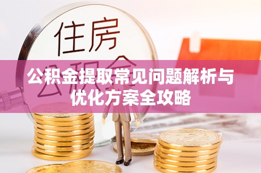 石龙公积金提取常见问题解析与优化方案全攻略