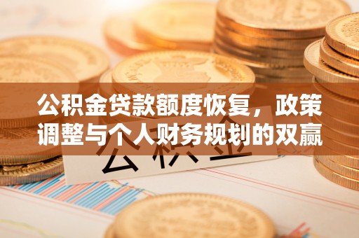 石龙公积金贷款额度恢复，政策调整与个人财务规划的双赢之道