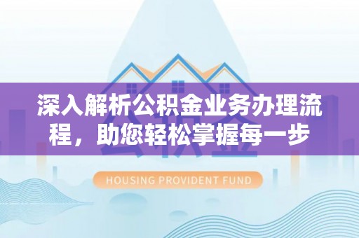 石龙深入解析公积金业务办理流程，助您轻松掌握每一步