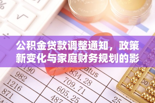 石龙公积金贷款调整通知，政策新变化与家庭财务规划的影响