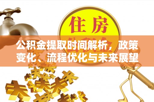 石龙公积金提取时间解析，政策变化、流程优化与未来展望