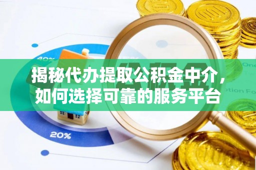 石龙揭秘代办提取公积金中介，如何选择可靠的服务平台