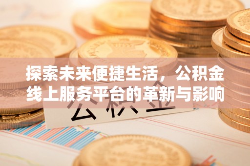 石龙探索未来便捷生活，公积金线上服务平台的革新与影响