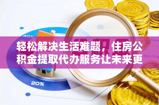 石龙轻松解决生活难题，住房公积金提取代办服务让未来更安心