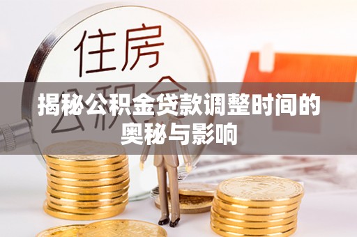 石龙揭秘公积金贷款调整时间的奥秘与影响