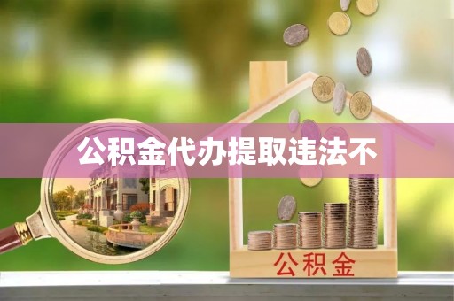石龙公积金代办提取违法不