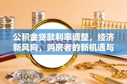 石龙公积金贷款利率调整，经济新风向，购房者的新机遇与挑战
