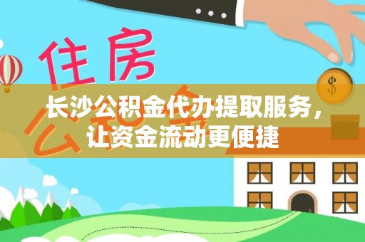 石龙长沙公积金代办提取服务，让资金流动更便捷