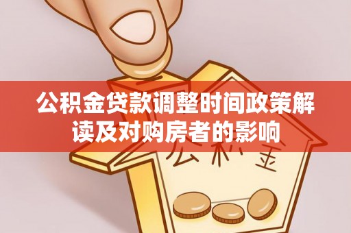 石龙公积金贷款调整时间政策解读及对购房者的影响