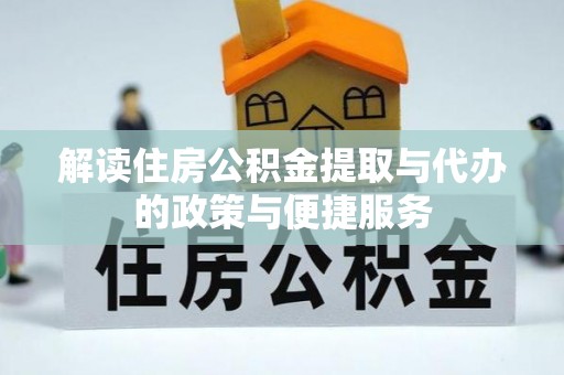 石龙解读住房公积金提取与代办的政策与便捷服务