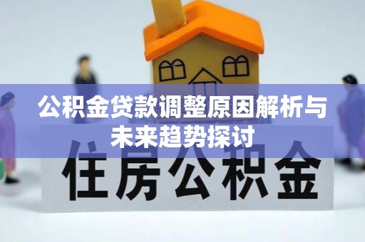 石龙公积金贷款调整原因解析与未来趋势探讨