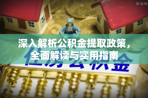 石龙深入解析公积金提取政策，全面解读与实用指南