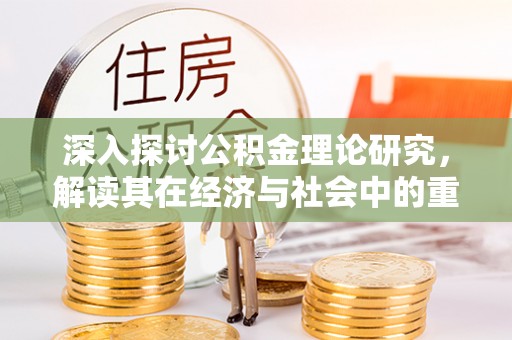 石龙深入探讨公积金理论研究，解读其在经济与社会中的重要角色