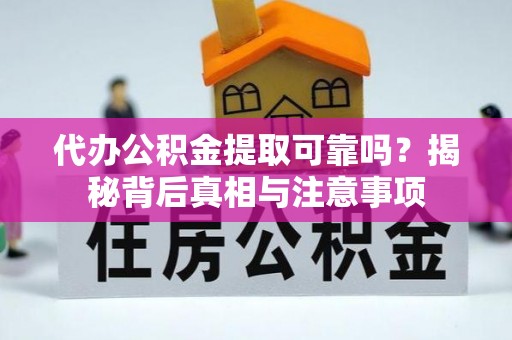 石龙代办公积金提取可靠吗？揭秘背后真相与注意事项