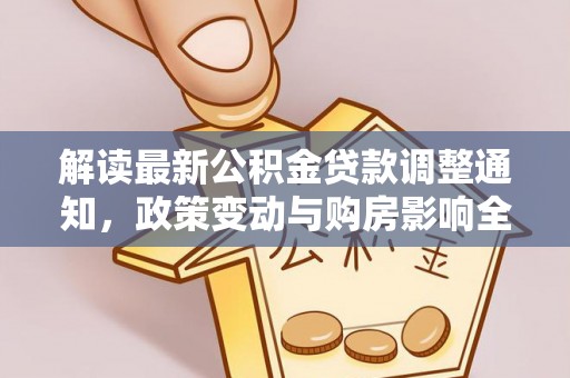 石龙解读最新公积金贷款调整通知，政策变动与购房影响全解析