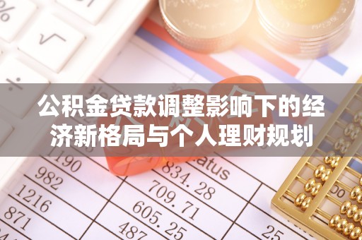 石龙公积金贷款调整影响下的经济新格局与个人理财规划