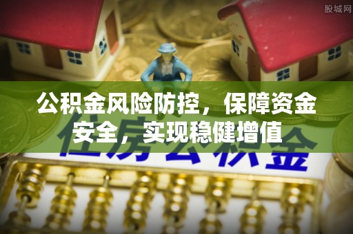石龙公积金风险防控，保障资金安全，实现稳健增值