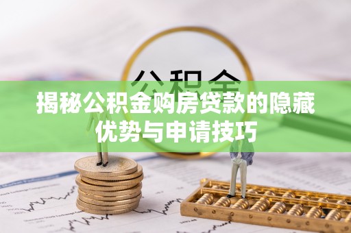 石龙揭秘公积金购房贷款的隐藏优势与申请技巧