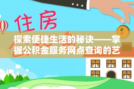 石龙探索便捷生活的秘诀——掌握公积金服务网点查询的艺术
